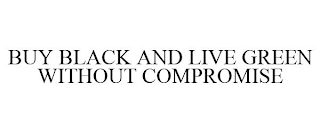 BUY BLACK AND LIVE GREEN WITHOUT COMPROMISE