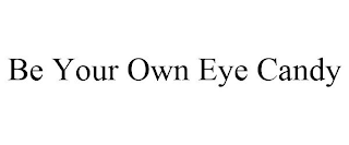 BE YOUR OWN EYE CANDY