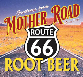 GREETINGS FROM MOTHER ROAD SINCE 1926 ROUTE 66 ROOT BEER