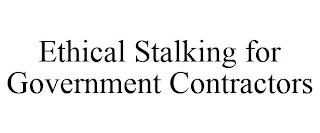 ETHICAL STALKING FOR GOVERNMENT CONTRACTORS