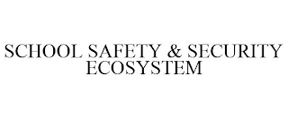 SCHOOL SAFETY & SECURITY ECOSYSTEM