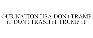 OUR NATION USA DON'T TRAMP IT DON'T TRASH IT TRUMP IT