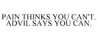 PAIN THINKS YOU CAN'T. ADVIL SAYS YOU CAN.