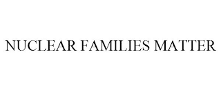 NUCLEAR FAMILIES MATTER