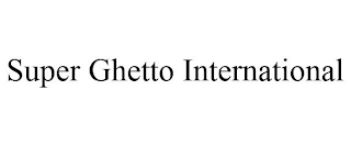 SUPER GHETTO INTERNATIONAL