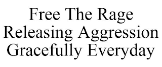 FREE THE RAGE RELEASING AGGRESSION GRACEFULLY EVERYDAY