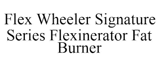 FLEX WHEELER SIGNATURE SERIES FLEXINERATOR FAT BURNER