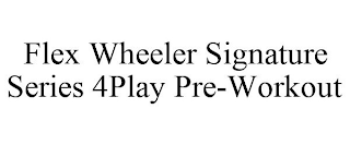 FLEX WHEELER SIGNATURE SERIES 4PLAY PRE-WORKOUT