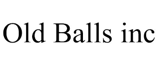 OLD BALLS INC