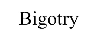 BIGOTRY