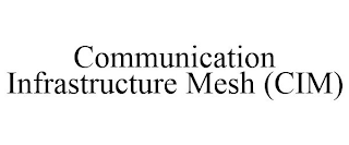 COMMUNICATION INFRASTRUCTURE MESH (CIM)