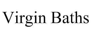 VIRGIN BATHS