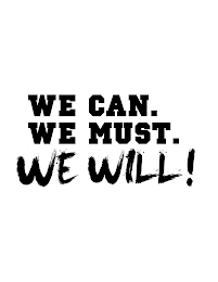 WE CAN. WE MUST. WE WILL!