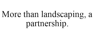 MORE THAN LANDSCAPING, A PARTNERSHIP.