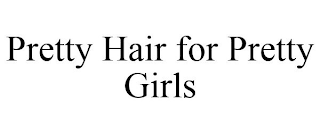 PRETTY HAIR FOR PRETTY GIRLS