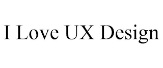 I LOVE UX DESIGN