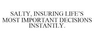 SALTY, INSURING LIFE'S MOST IMPORTANT DECISIONS INSTANTLY.