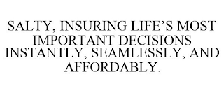 SALTY, INSURING LIFE'S MOST IMPORTANT DECISIONS INSTANTLY, SEAMLESSLY, AND AFFORDABLY.