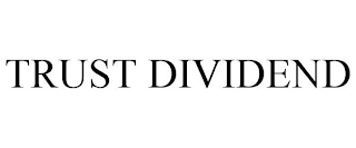 TRUST DIVIDEND