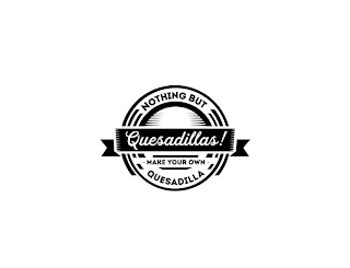 NOTHING BUT QUESADILLAS! MAKE YOUR OWN QUESADILLA