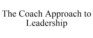 THE COACH APPROACH TO LEADERSHIP