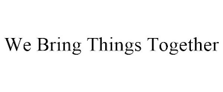 WE BRING THINGS TOGETHER