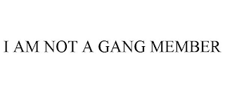 I AM NOT A GANG MEMBER