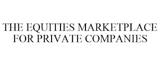 THE EQUITIES MARKETPLACE FOR PRIVATE COMPANIES