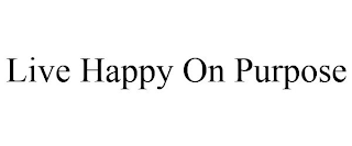 LIVE HAPPY ON PURPOSE