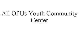 ALL OF US YOUTH COMMUNITY CENTER