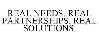 REAL NEEDS. REAL PARTNERSHIPS. REAL SOLUTIONS.