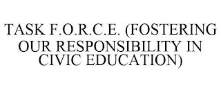 TASK F.O.R.C.E. (FOSTERING OUR RESPONSIBILITY IN CIVIC EDUCATION)