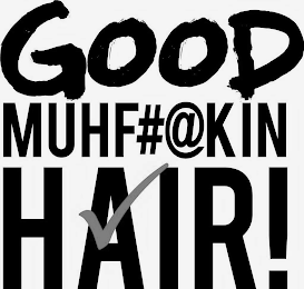 GOOD MUHF#@KIN HAIR!