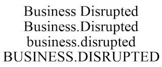 BUSINESS DISRUPTED BUSINESS.DISRUPTED BUSINESS.DISRUPTED BUSINESS.DISRUPTED