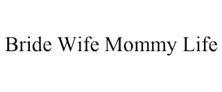BRIDE WIFE MOMMY LIFE