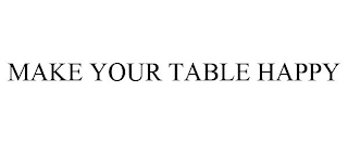 MAKE YOUR TABLE HAPPY