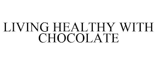 LIVING HEALTHY WITH CHOCOLATE