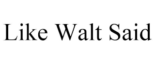 LIKE WALT SAID