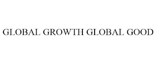 GLOBAL GROWTH GLOBAL GOOD