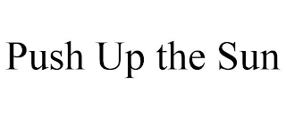 PUSH UP THE SUN