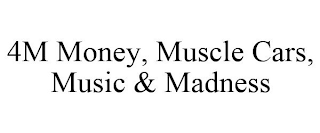 4M MONEY, MUSCLE CARS, MUSIC & MADNESS