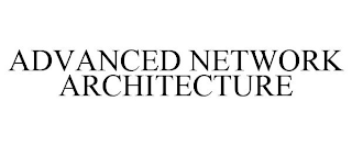 ADVANCED NETWORK ARCHITECTURE