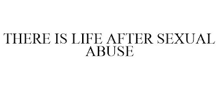 THERE IS LIFE AFTER SEXUAL ABUSE