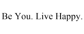 BE YOU. LIVE HAPPY.