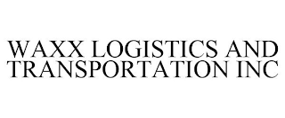 WAXX LOGISTICS AND TRANSPORTATION INC