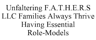 UNFALTERING F.A.T.H.E.R.S LLC FAMILIES ALWAYS THRIVE HAVING ESSENTIAL ROLE-MODELS