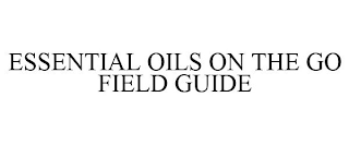 ESSENTIAL OILS ON THE GO FIELD GUIDE