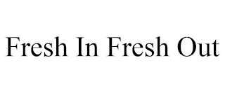 FRESH IN FRESH OUT