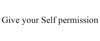 GIVE YOUR SELF PERMISSION
