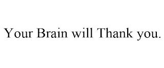 YOUR BRAIN WILL THANK YOU.